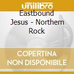 Eastbound Jesus - Northern Rock cd