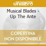 Musical Blades - Up The Ante cd musicale di Musical Blades