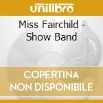 Miss Fairchild - Show Band cd
