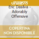 Eric Dasilva - Adorably Offensive cd