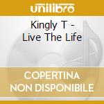 Kingly T - Live The Life cd musicale di Kingly T