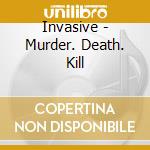 Invasive - Murder. Death. Kill cd
