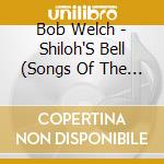 Bob Welch - Shiloh'S Bell (Songs Of The North And South) cd musicale di Bob Welch