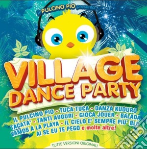 Pulcino Pio Presenta (Il): Village Dance Party cd musicale di Artisti Vari