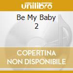 Be My Baby 2 cd