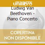 Ludwig Van Beethoven - Piano Concerto cd musicale di Ludwig Van Beethoven