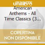 American Anthems - All Time Classics (3 Cd) cd