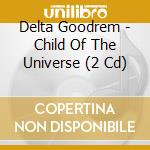 Delta Goodrem - Child Of The Universe (2 Cd) cd musicale di Goodrem, Delta
