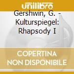 Gershwin, G. - Kulturspiegel: Rhapsody I cd musicale di Gershwin, G.