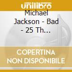 Michael Jackson - Bad - 25 Th Anniversary cd musicale di Michael Jackson