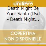 Death Might Be Your Santa (Rsd - Death Might Be Your Santa (Rsd cd