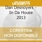 Dan Desnoyers - In Da House 2013 cd