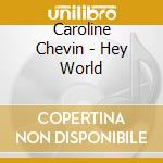 Caroline Chevin - Hey World cd musicale di Caroline Chevin