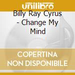 Billy Ray Cyrus - Change My Mind cd
