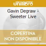 Gavin Degraw - Sweeter Live cd musicale di Gavin Degraw