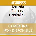 Daniela Mercury - Canibalia Ritmos Do Brasil cd musicale di Daniela Mercury