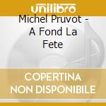 Michel Pruvot - A Fond La Fete cd musicale di Michel Pruvot