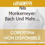 Nils Monkemeyer: Bach Und Mehr (2 Cd) cd musicale di Bach, J. S.