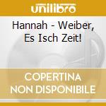 Hannah - Weiber, Es Isch Zeit! cd musicale di Hannah