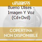 Bueno Ulises - Imagen Y Voz (Cd+Dvd) cd musicale di Bueno Ulises