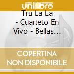 Tru La La - Cuarteto En Vivo - Bellas Arte cd musicale di Tru La La