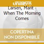 Larsen, Marit - When The Morning Comes cd musicale di Larsen, Marit