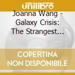 Joanna Wang - Galaxy Crisis: The Strangest Midnight Broadcast cd musicale di Joanna Wang