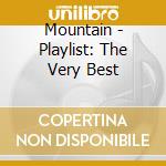 Mountain - Playlist: The Very Best cd musicale di Mountain