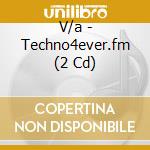 V/a - Techno4ever.fm (2 Cd) cd