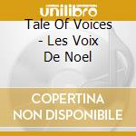 Tale Of Voices - Les Voix De Noel cd musicale di Tale Of Voices