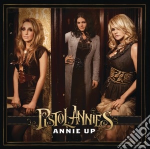 Pistol Annies - Annie Up cd musicale di Annies Pistol