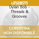 Dylan Bob - Threads & Grooves cd