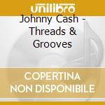 Johnny Cash - Threads & Grooves cd