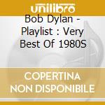 Bob Dylan - Playlist : Very Best Of 1980S