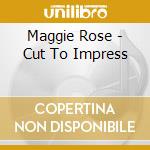 Maggie Rose - Cut To Impress cd musicale di Maggie Rose