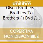 Olsen Brothers - Brothers To Brothers (+Dvd / Pal 0 , Digipack) cd musicale di Olsen Brothers