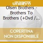 Olsen Brothers - Brothers To Brothers (+Dvd / Pal 0 , Digipack) cd