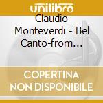 Claudio Monteverdi - Bel Canto-from Monteverdi cd musicale di Claudio Monteverdi