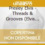 Presley Elvis - Threads & Grooves (Elvis Presl cd