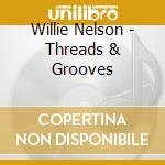 Willie Nelson - Threads & Grooves cd musicale di Willie Nelson