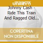 Johnny Cash - Ride This Train And Ragged Old Flag (2 Cd) cd musicale di Johnny Cash