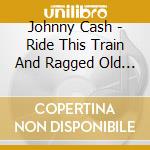 Johnny Cash - Ride This Train And Ragged Old Flag (2 Cd) cd