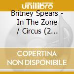 Britney Spears - In The Zone / Circus (2 Cd) cd