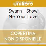 Swann - Show Me Your Love cd