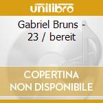 Gabriel Bruns - 23 / bereit cd