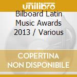 Bilboard Latin Music Awards 2013 / Various cd