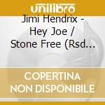 Jimi Hendrix - Hey Joe / Stone Free (Rsd 2013) cd musicale di Jimi Hendrix