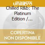 Chilled R&b: The Platinum Edition / Various (3 Cd) cd