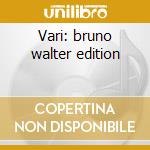 Vari: bruno walter edition cd musicale di Bruno Walter