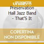 Preservation Hall Jazz Band - That'S It cd musicale di Preservation Hall Jazz Band